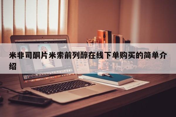 堕胎药米非司酮片米索前列醇在线下单购买的简单介绍