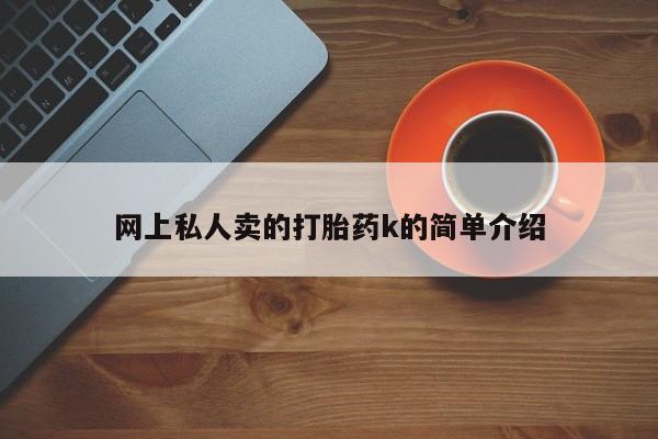 堕胎药网上私人卖的打胎药k的简单介绍