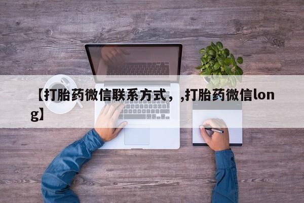 堕胎药【打胎药微信联系方式，,打胎药微信long】