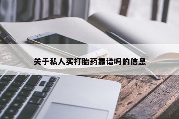 堕胎药关于私人买打胎药靠谱吗的信息