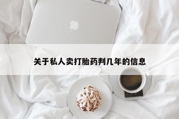 堕胎药关于私人卖打胎药判几年的信息