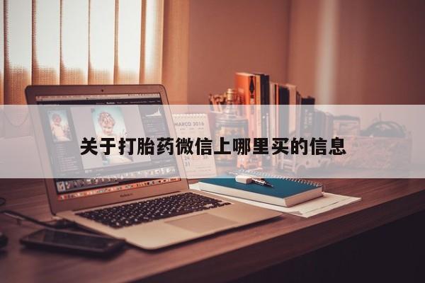 堕胎药关于打胎药微信上哪里买的信息
