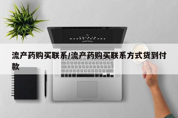 堕胎药流产药购买联系/流产药购买联系方式货到付款