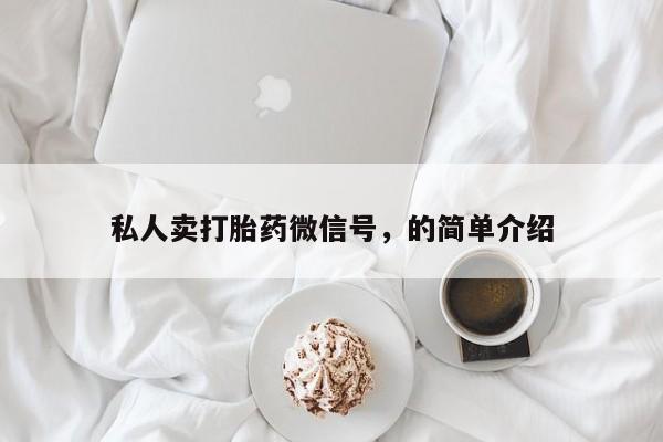 堕胎药私人卖打胎药微信号，的简单介绍