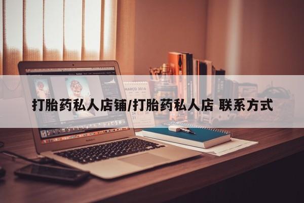 堕胎药打胎药私人店铺/打胎药私人店 联系方式